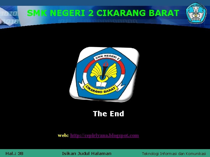 SMK NEGERI 2 CIKARANG BARAT The End web: http: //cepiriyana. blogspot. com Hal. :