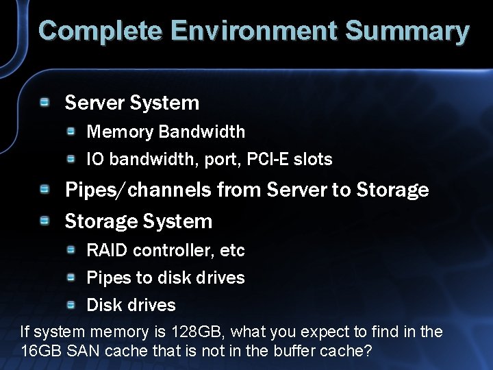 Complete Environment Summary Server System Memory Bandwidth IO bandwidth, port, PCI-E slots Pipes/channels from