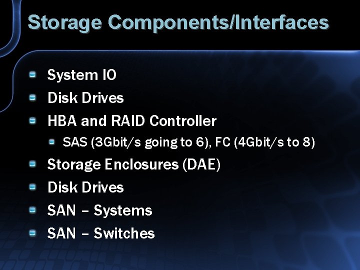 Storage Components/Interfaces System IO Disk Drives HBA and RAID Controller SAS (3 Gbit/s going