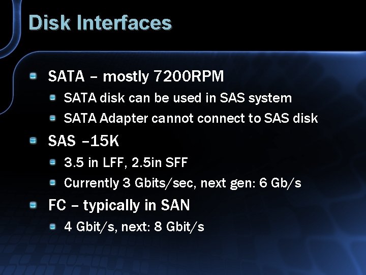 Disk Interfaces SATA – mostly 7200 RPM SATA disk can be used in SAS