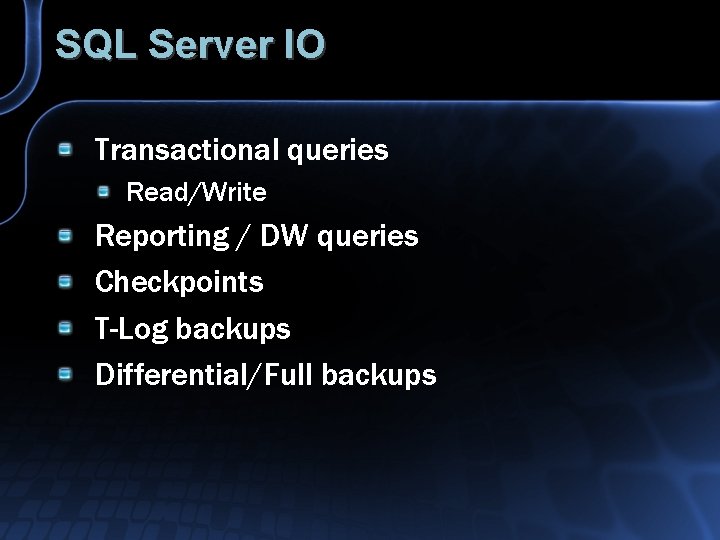 SQL Server IO Transactional queries Read/Write Reporting / DW queries Checkpoints T-Log backups Differential/Full