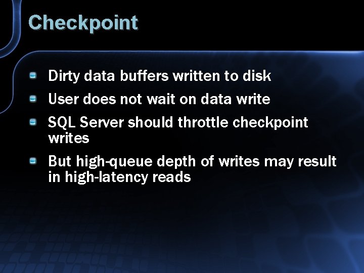 Checkpoint Dirty data buffers written to disk User does not wait on data write