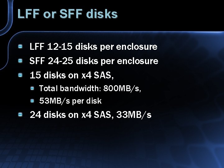 LFF or SFF disks LFF 12 -15 disks per enclosure SFF 24 -25 disks