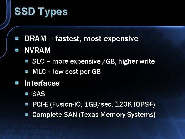 SSD Types DRAM – fastest, most expensive NVRAM SLC – more expensive /GB, higher