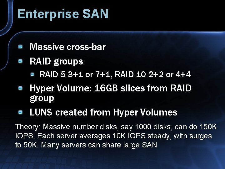 Enterprise SAN Massive cross-bar RAID groups RAID 5 3+1 or 7+1, RAID 10 2+2