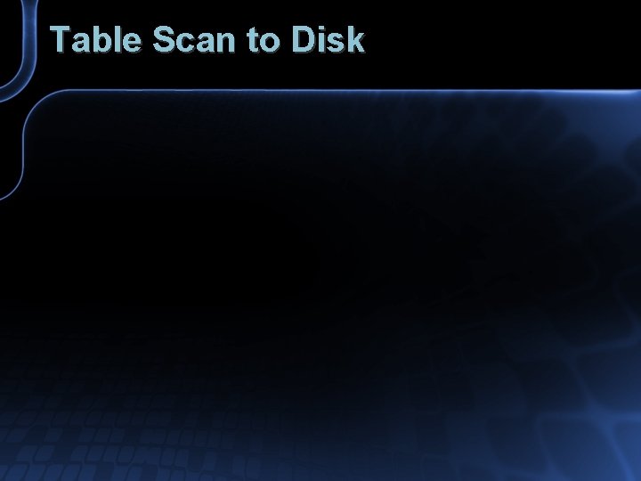 Table Scan to Disk 