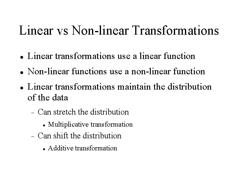 Linear vs Non-linear Transformations Linear transformations use a linear function Non-linear functions use a