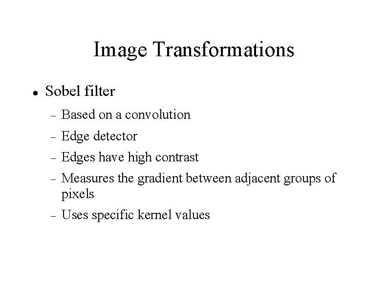 Image Transformations Sobel filter Based on a convolution Edge detector Edges have high contrast
