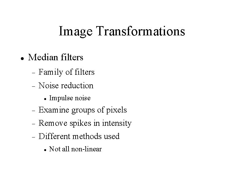 Image Transformations Median filters Family of filters Noise reduction Impulse noise Examine groups of