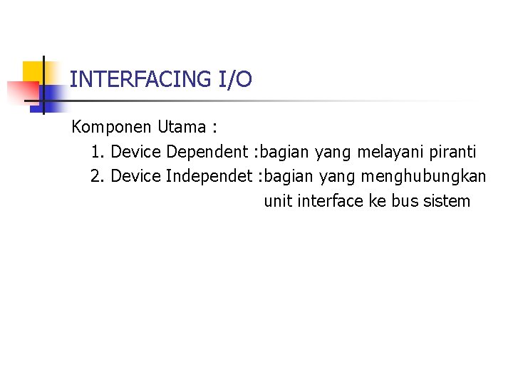 INTERFACING I/O Komponen Utama : 1. Device Dependent : bagian yang melayani piranti 2.