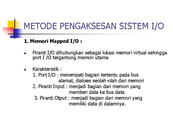 METODE PENGAKSESAN SISTEM I/O 1. Memori Mapped I/O : n n Piranti I/O dihubungkan