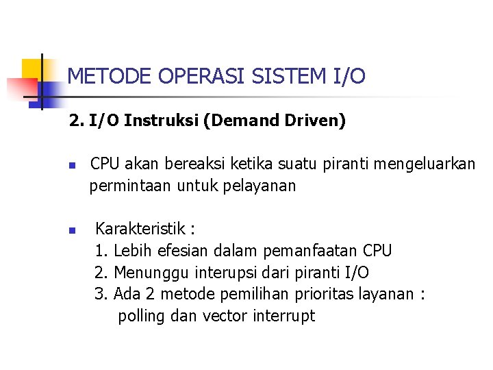 METODE OPERASI SISTEM I/O 2. I/O Instruksi (Demand Driven) n n CPU akan bereaksi