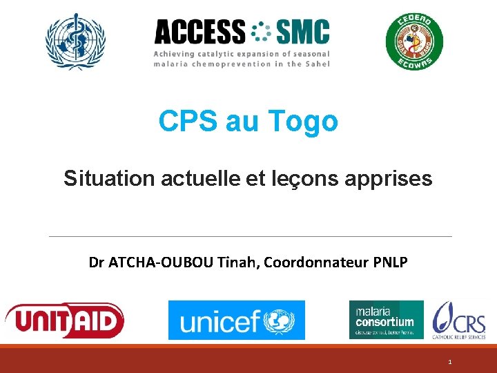 CPS au Togo Situation actuelle et leçons apprises Dr ATCHA-OUBOU Tinah, Coordonnateur PNLP 1