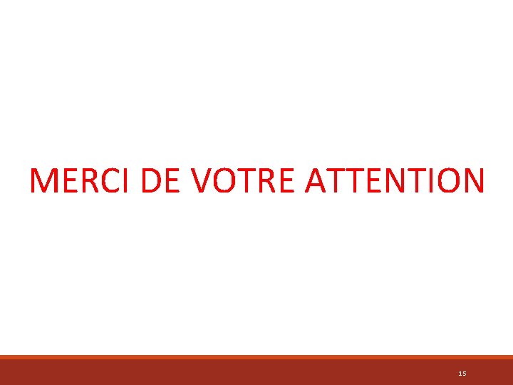 MERCI DE VOTRE ATTENTION 15 