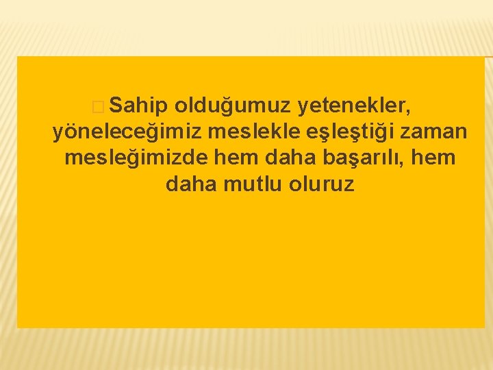 � Sahip olduğumuz yetenekler, yöneleceğimiz meslekle eşleştiği zaman mesleğimizde hem daha başarılı, hem daha