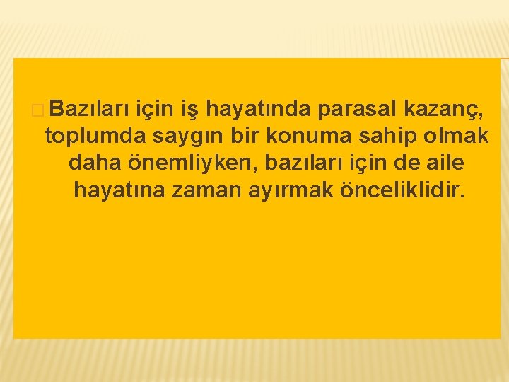 � Bazıları için iş hayatında parasal kazanç, toplumda saygın bir konuma sahip olmak daha