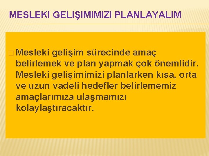 MESLEKI GELIŞIMIMIZI PLANLAYALIM � Mesleki gelişim sürecinde amaç belirlemek ve plan yapmak çok önemlidir.