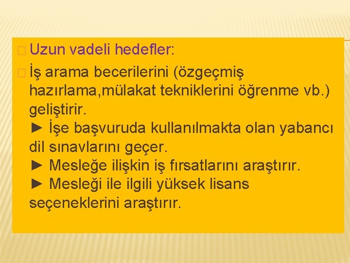 � Uzun vadeli hedefler: � İş arama becerilerini (özgeçmiş hazırlama, mülakat tekniklerini öğrenme vb.