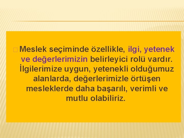 � Meslek seçiminde özellikle, ilgi, yetenek ve değerlerimizin belirleyici rolü vardır. İlgilerimize uygun, yetenekli