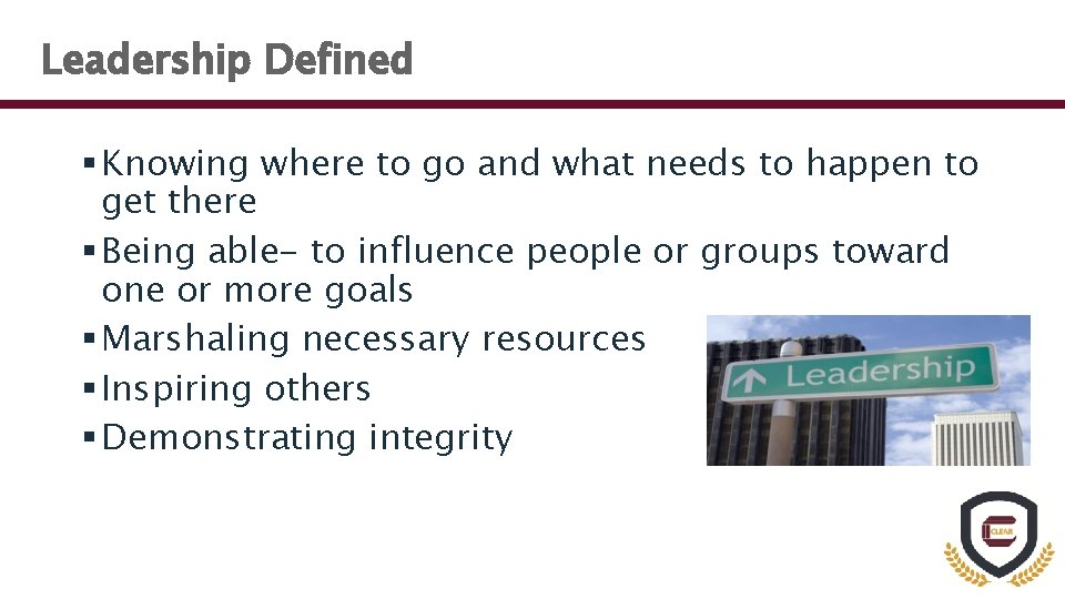 Leadership Defined § Knowing where to go and what needs to happen to get