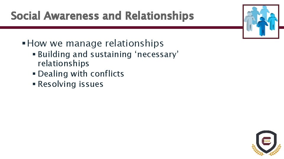 Social Awareness and Relationships § How we manage relationships § Building and sustaining ‘necessary’