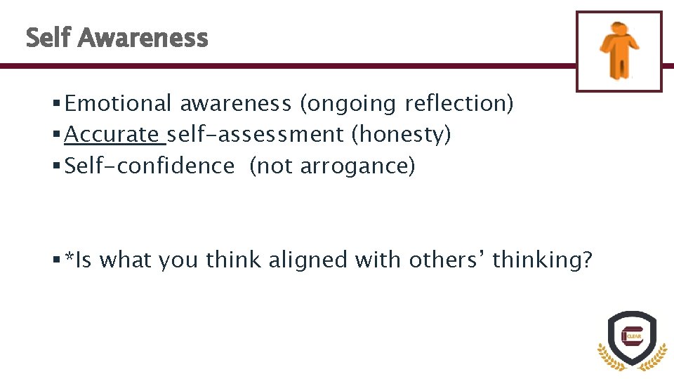 Self Awareness § Emotional awareness (ongoing reflection) § Accurate self-assessment (honesty) § Self-confidence (not