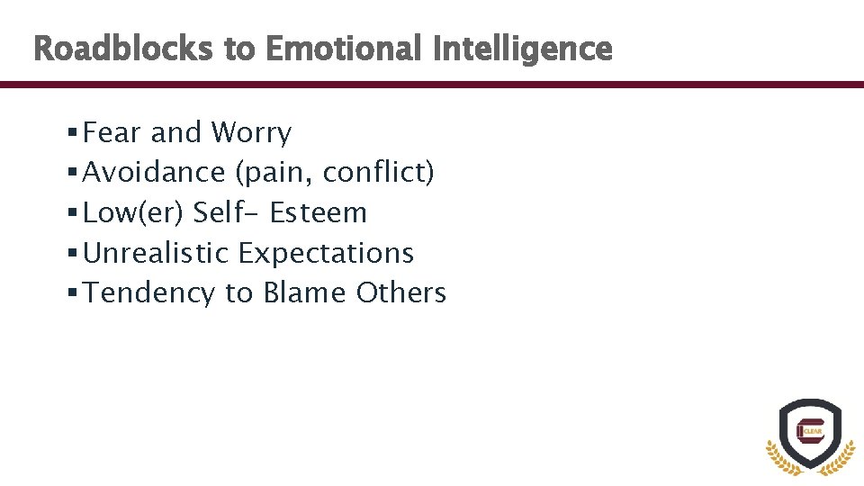 Roadblocks to Emotional Intelligence § Fear and Worry § Avoidance (pain, conflict) § Low(er)