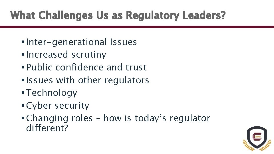 What Challenges Us as Regulatory Leaders? § Inter-generational Issues § Increased scrutiny § Public