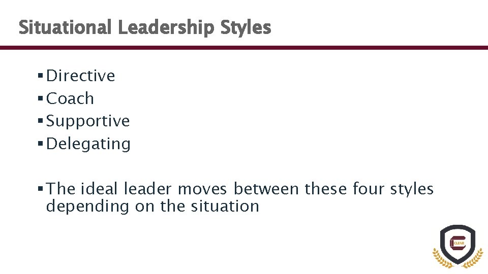 Situational Leadership Styles § Directive § Coach § Supportive § Delegating § The ideal