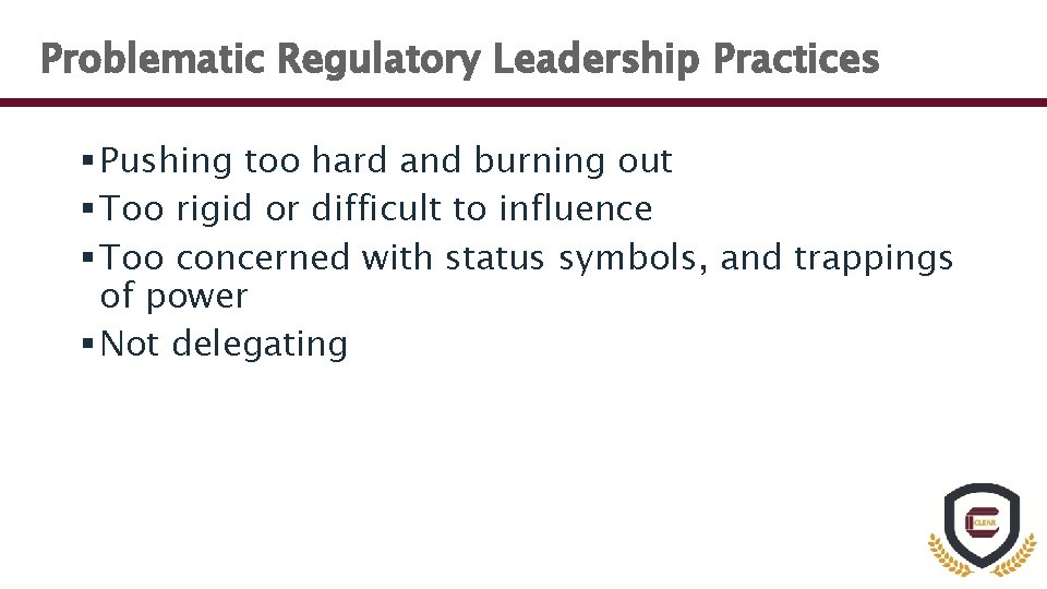 Problematic Regulatory Leadership Practices § Pushing too hard and burning out § Too rigid