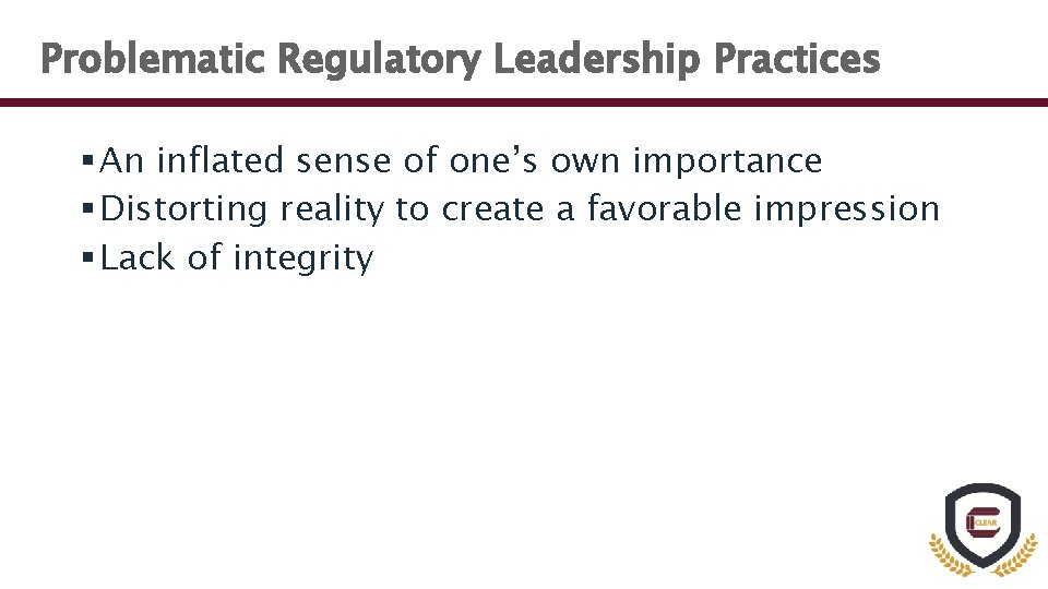 Problematic Regulatory Leadership Practices § An inflated sense of one’s own importance § Distorting