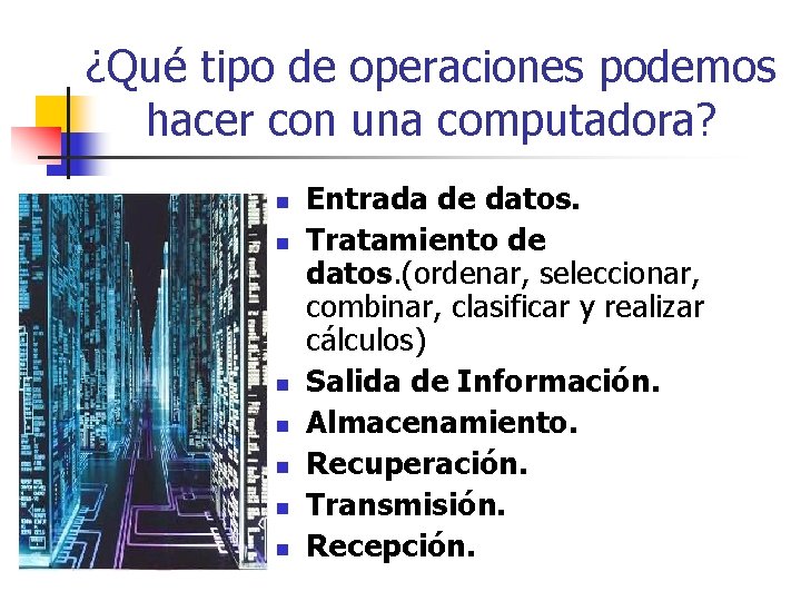 ¿Qué tipo de operaciones podemos hacer con una computadora? n n n n Entrada