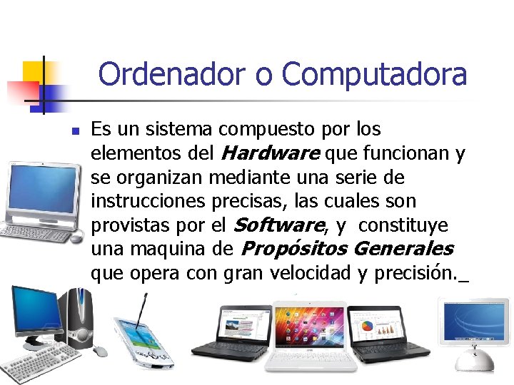 Ordenador o Computadora n Es un sistema compuesto por los elementos del Hardware que