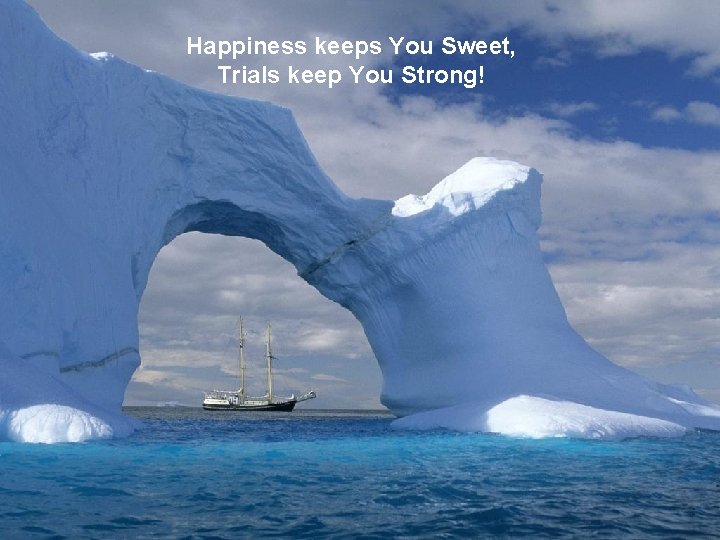 Happiness keeps You Sweet, Trials keep You Strong! 