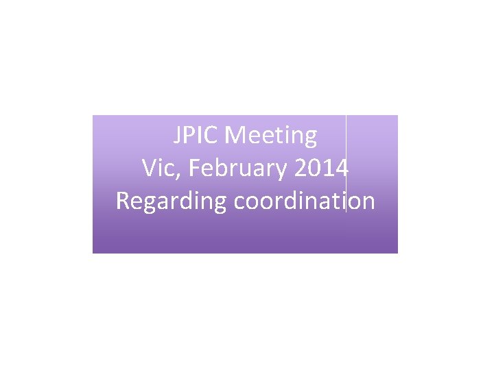 JPIC Meeting Vic, February 2014 Regarding coordination 