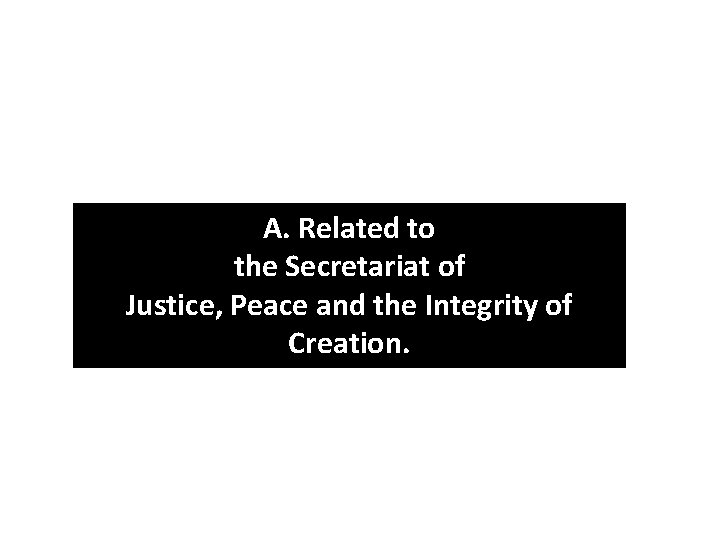 A. Related to the Secretariat of Justice, Peace and the Integrity of Creation. 