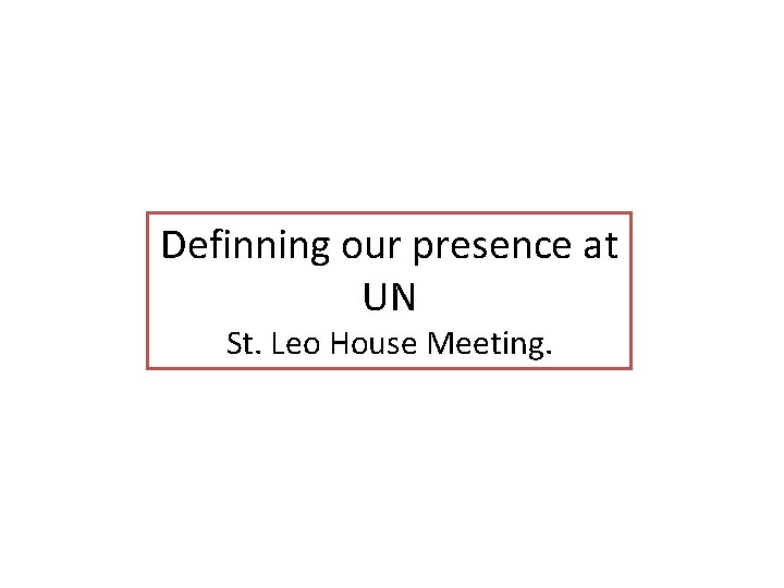 Definning our presence at UN St. Leo House Meeting. 