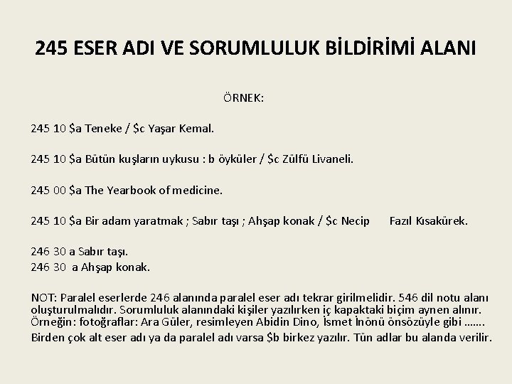 245 ESER ADI VE SORUMLULUK BİLDİRİMİ ALANI ÖRNEK: 245 10 $a Teneke / $c