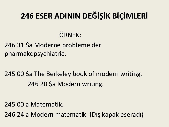 246 ESER ADININ DEĞİŞİK BİÇİMLERİ ÖRNEK: 246 31 $a Moderne probleme der pharmakopsychiatrie. 245