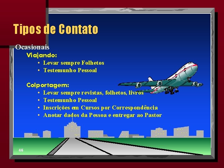 Tipos de Contato Ocasionais Viajando: • Levar sempre Folhetos • Testemunho Pessoal Colportagem: •