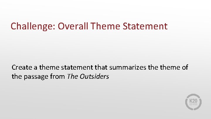 Challenge: Overall Theme Statement Create a theme statement that summarizes theme of the passage