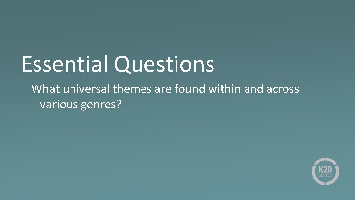 Essential Questions What universal themes are found within and across various genres? 