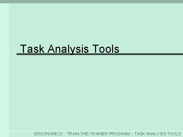 Task Analysis Tools ERGONOMICS : : TRAIN-THE-TRAINER PROGRAM : : TASK ANALYSIS TOOLS 