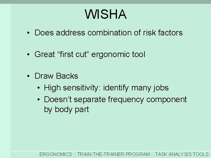 WISHA • Does address combination of risk factors • Great “first cut” ergonomic tool
