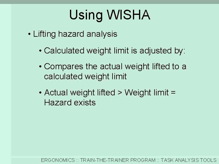 Using WISHA • Lifting hazard analysis • Calculated weight limit is adjusted by: •