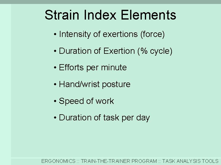 Strain Index Elements • Intensity of exertions (force) • Duration of Exertion (% cycle)