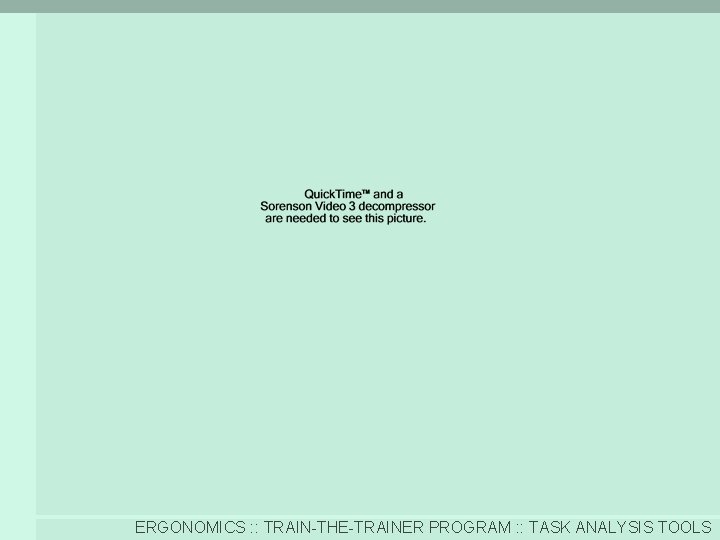 ERGONOMICS : : TRAIN-THE-TRAINER PROGRAM : : TASK ANALYSIS TOOLS 