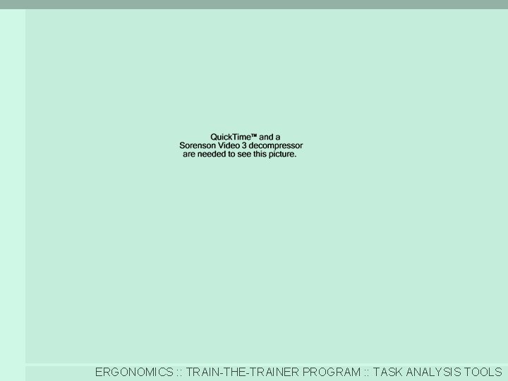 ERGONOMICS : : TRAIN-THE-TRAINER PROGRAM : : TASK ANALYSIS TOOLS 