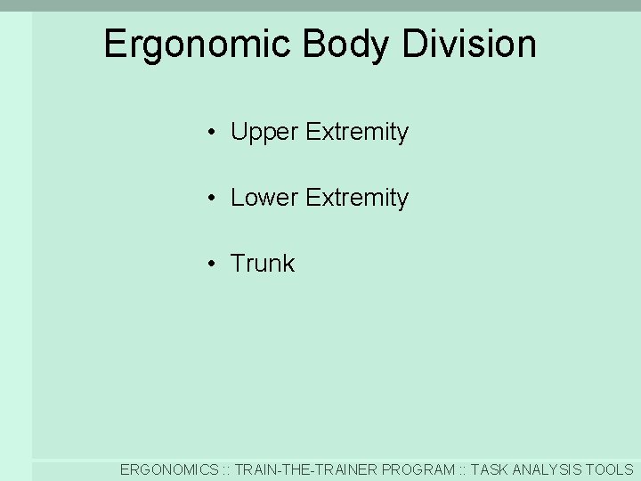 Ergonomic Body Division • Upper Extremity • Lower Extremity • Trunk ERGONOMICS : :