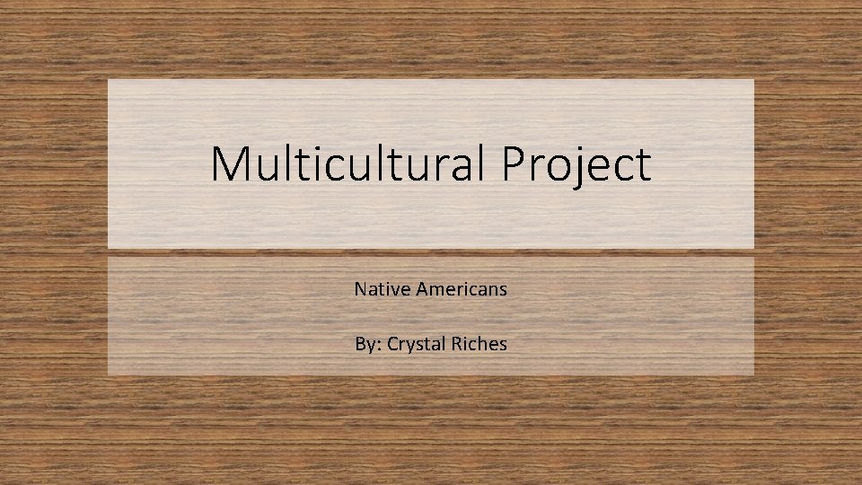 Multicultural Project Native Americans By: Crystal Riches 